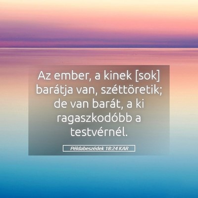 Picture 05 - Példabeszédek 18:24 KAR - Az ember, a kinek [sok] barátja van, - Bible Verse Picture
