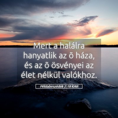 Picture 05 - Példabeszédek 2:18 KAR - Mert a halálra hanyatlik az õ háza, és az õ - Bible Verse Picture