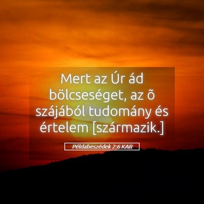 Picture 05 - Példabeszédek 2:6 KAR - Mert az Úr ád bölcseséget, az õ szájából - Bible Verse Picture