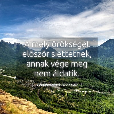 Picture 05 - Példabeszédek 20:21 KAR - A mely örökséget elõször siettetnek, annak - Bible Verse Picture