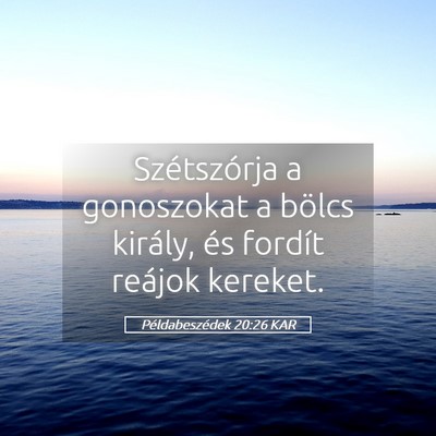Picture 05 - Példabeszédek 20:26 KAR - Szétszórja a gonoszokat a bölcs király, és - Bible Verse Picture