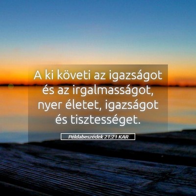 Picture 05 - Példabeszédek 21:21 KAR - A ki követi az igazságot és az irgalmasságot, - Bible Verse Picture