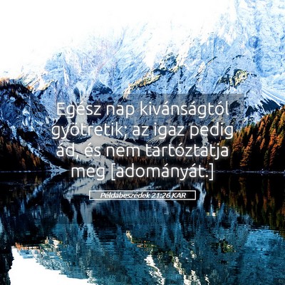 Picture 05 - Példabeszédek 21:26 KAR - Egész nap kivánságtól gyötretik; az igaz - Bible Verse Picture
