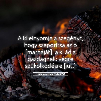 Picture 05 - Példabeszédek 22:16 KAR - A ki elnyomja a szegényt, hogy szaporítsa az õ - Bible Verse Picture