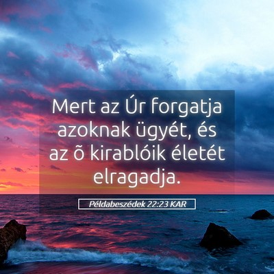Picture 05 - Példabeszédek 22:23 KAR - Mert az Úr forgatja azoknak ügyét, és az õ - Bible Verse Picture