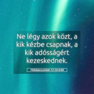 Picture 05 - Példabeszédek 22:26 KAR - Ne légy azok közt, a kik kézbe csapnak, a kik - Bible Verse Picture