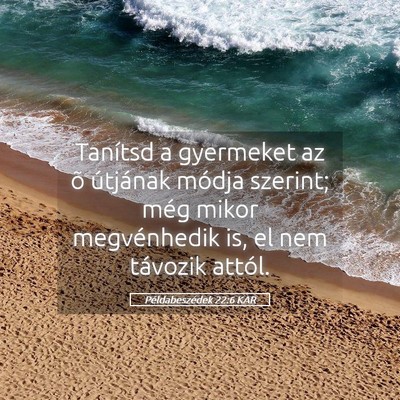 Picture 05 - Példabeszédek 22:6 KAR - Tanítsd a gyermeket az õ útjának módja - Bible Verse Picture