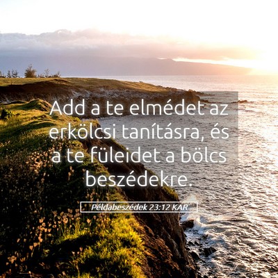 Picture 05 - Példabeszédek 23:12 KAR - Add a te elmédet az erkölcsi tanításra, és a - Bible Verse Picture