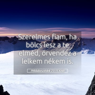 Picture 05 - Példabeszédek 23:15 KAR - Szerelmes fiam, ha bölcs lesz a te elméd, - Bible Verse Picture