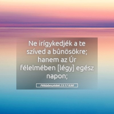 Picture 05 - Példabeszédek 23:17 KAR - Ne irígykedjék a te szíved a bûnösökre; - Bible Verse Picture