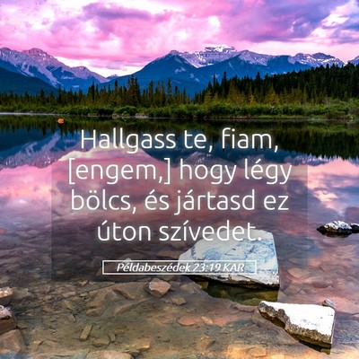 Picture 05 - Példabeszédek 23:19 KAR - Hallgass te, fiam, [engem,] hogy légy bölcs, - Bible Verse Picture