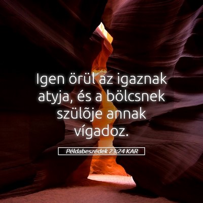Picture 05 - Példabeszédek 23:24 KAR - Igen örül az igaznak atyja, és a bölcsnek - Bible Verse Picture