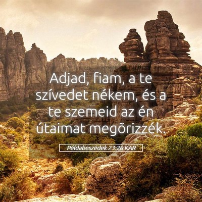 Picture 05 - Példabeszédek 23:26 KAR - Adjad, fiam, a te szívedet nékem, és a te - Bible Verse Picture