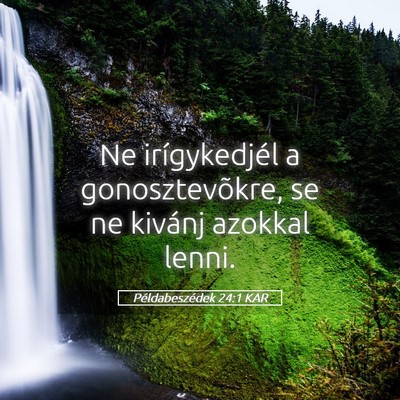 Picture 05 - Példabeszédek 24:1 KAR - Ne irígykedjél a gonosztevõkre, se ne kivánj - Bible Verse Picture