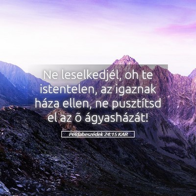 Picture 05 - Példabeszédek 24:15 KAR - Ne leselkedjél, oh te istentelen, az igaznak - Bible Verse Picture