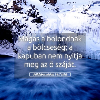 Picture 05 - Példabeszédek 24:7 KAR - Magas a bolondnak a bölcseség; a kapuban nem - Bible Verse Picture