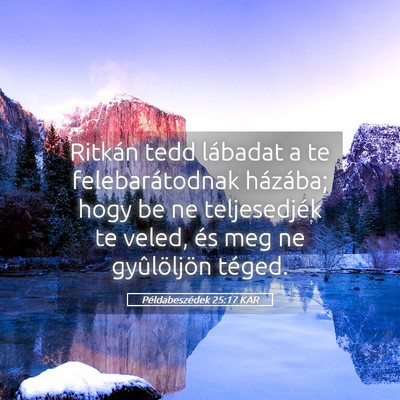 Picture 05 - Példabeszédek 25:17 KAR - Ritkán tedd lábadat a te felebarátodnak - Bible Verse Picture