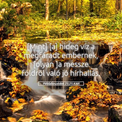 Picture 05 - Példabeszédek 25:25 KAR - [Mint] [a] hideg víz a megfáradt embernek, - Bible Verse Picture
