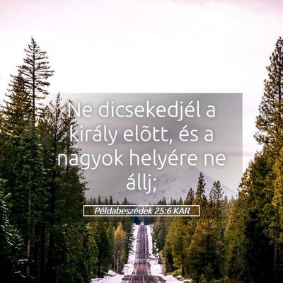 Picture 05 - Példabeszédek 25:6 KAR - Ne dicsekedjél a király elõtt, és a nagyok - Bible Verse Picture