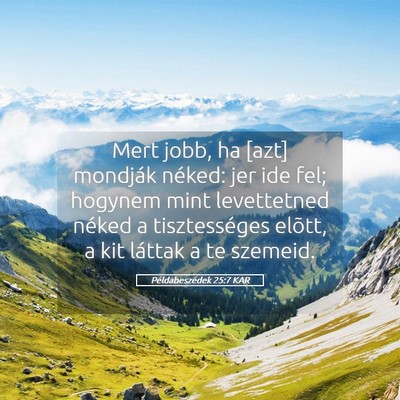 Picture 05 - Példabeszédek 25:7 KAR - Mert jobb, ha [azt] mondják néked: jer ide fel; - Bible Verse Picture