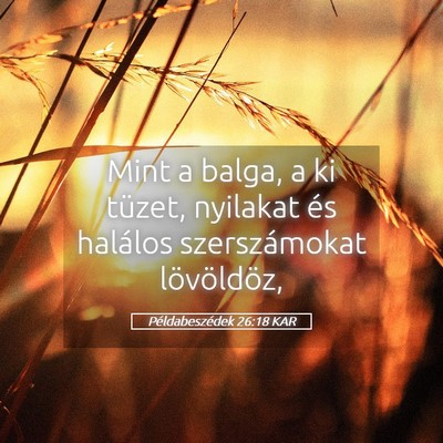 Picture 05 - Példabeszédek 26:18 KAR - Mint a balga, a ki tüzet, nyilakat és halálos - Bible Verse Picture