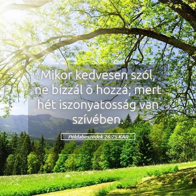 Picture 05 - Példabeszédek 26:25 KAR - Mikor kedvesen szól, ne bízzál õ hozzá; mert - Bible Verse Picture
