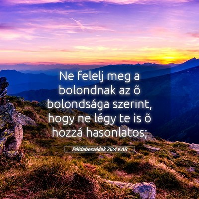 Picture 05 - Példabeszédek 26:4 KAR - Ne felelj meg a bolondnak az õ bolondsága - Bible Verse Picture