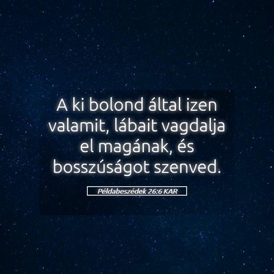Picture 05 - Példabeszédek 26:6 KAR - A ki bolond által izen valamit, lábait vagdalja - Bible Verse Picture