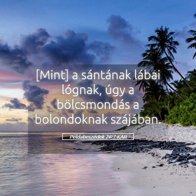 Picture 05 - Példabeszédek 26:7 KAR - [Mint] a sántának lábai lógnak, úgy a - Bible Verse Picture