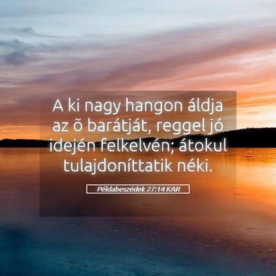 Picture 05 - Példabeszédek 27:14 KAR - A ki nagy hangon áldja az õ barátját, reggel - Bible Verse Picture