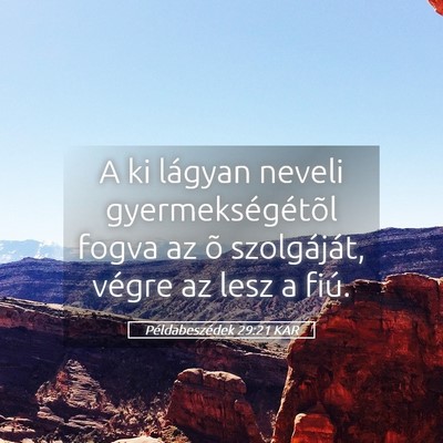 Picture 05 - Példabeszédek 29:21 KAR - A ki lágyan neveli gyermekségétõl fogva az õ - Bible Verse Picture