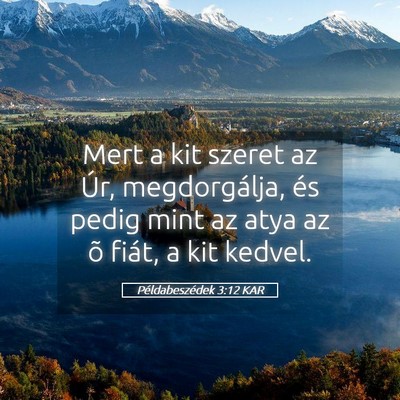 Picture 05 - Példabeszédek 3:12 KAR - Mert a kit szeret az Úr, megdorgálja, és pedig - Bible Verse Picture
