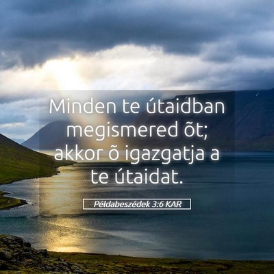 Picture 05 - Példabeszédek 3:6 KAR - Minden te útaidban megismered õt; akkor õ - Bible Verse Picture