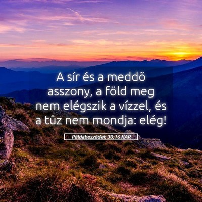Picture 05 - Példabeszédek 30:16 KAR - A sír és a meddõ asszony, a föld meg nem - Bible Verse Picture