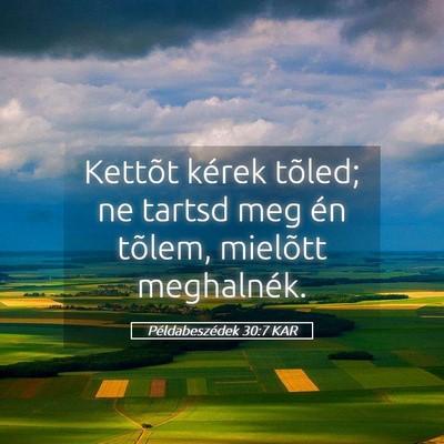 Picture 05 - Példabeszédek 30:7 KAR - Kettõt kérek tõled; ne tartsd meg én tõlem, - Bible Verse Picture
