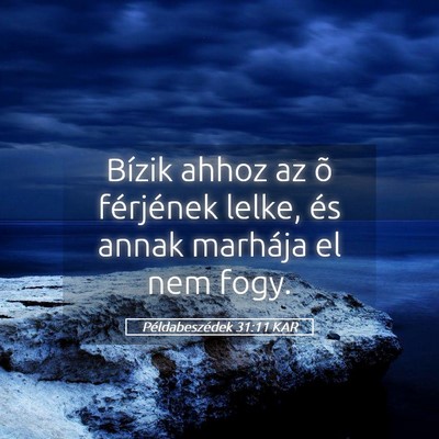 Picture 05 - Példabeszédek 31:11 KAR - Bízik ahhoz az õ férjének lelke, és annak - Bible Verse Picture