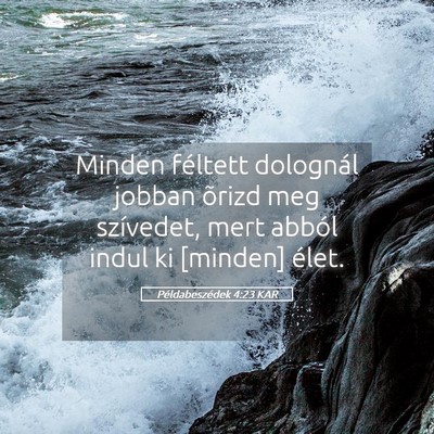 Picture 05 - Példabeszédek 4:23 KAR - Minden féltett dolognál jobban õrizd meg - Bible Verse Picture