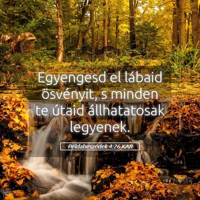 Picture 05 - Példabeszédek 4:26 KAR - Egyengesd el lábaid ösvényit, s minden te - Bible Verse Picture