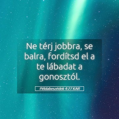 Picture 05 - Példabeszédek 4:27 KAR - Ne térj jobbra, se balra, fordítsd el a te - Bible Verse Picture