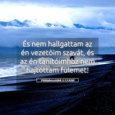 Picture 05 - Példabeszédek 5:13 KAR - És nem hallgattam az én vezetõim szavát, és - Bible Verse Picture