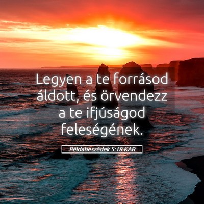 Picture 05 - Példabeszédek 5:18 KAR - Legyen a te forrásod áldott, és örvendezz a - Bible Verse Picture