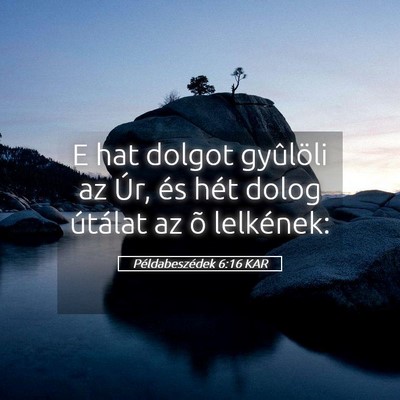 Picture 05 - Példabeszédek 6:16 KAR - E hat dolgot gyûlöli az Úr, és hét dolog - Bible Verse Picture