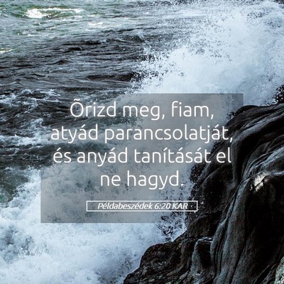 Picture 05 - Példabeszédek 6:20 KAR - Õrizd meg, fiam, atyád parancsolatját, és - Bible Verse Picture