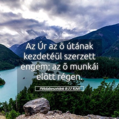 Picture 05 - Példabeszédek 8:22 KAR - Az Úr az õ útának kezdetéül szerzett engem; - Bible Verse Picture