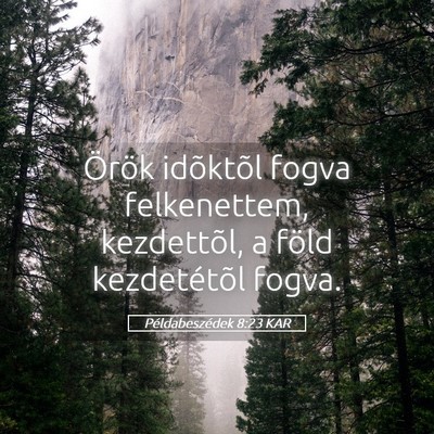 Picture 05 - Példabeszédek 8:23 KAR - Örök idõktõl fogva felkenettem, kezdettõl, a - Bible Verse Picture