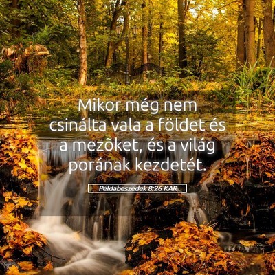 Picture 05 - Példabeszédek 8:26 KAR - Mikor még nem csinálta vala a földet és a - Bible Verse Picture