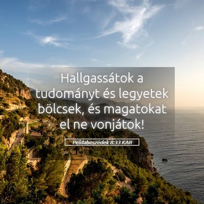 Picture 05 - Példabeszédek 8:33 KAR - Hallgassátok a tudományt és legyetek bölcsek, - Bible Verse Picture