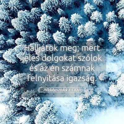 Picture 05 - Példabeszédek 8:6 KAR - Halljátok meg; mert jeles dolgokat szólok és - Bible Verse Picture