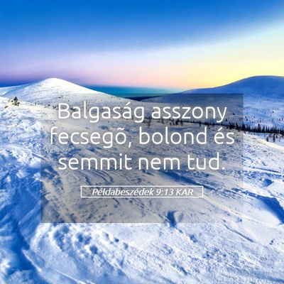 Picture 05 - Példabeszédek 9:13 KAR - Balgaság asszony fecsegõ, bolond és semmit nem - Bible Verse Picture