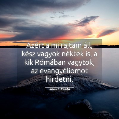 Picture 05 - Róma 1:15 KAR - Azért a mi rajtam áll, kész vagyok néktek is, - Bible Verse Picture